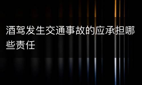 酒驾发生交通事故的应承担哪些责任