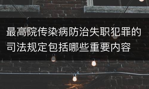 最高院传染病防治失职犯罪的司法规定包括哪些重要内容