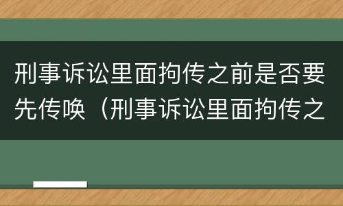 刑事诉讼里面拘传之前是否要先传唤（刑事诉讼里面拘传之前是否要先传唤他人）