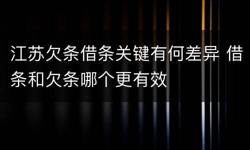 江苏欠条借条关键有何差异 借条和欠条哪个更有效