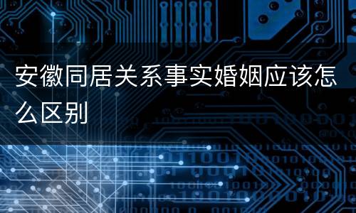 安徽同居关系事实婚姻应该怎么区别