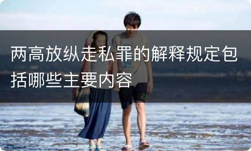 两高放纵走私罪的解释规定包括哪些主要内容