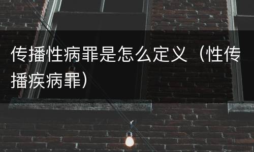 传播性病罪是怎么定义（性传播疾病罪）