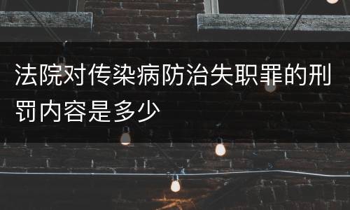 法院对传染病防治失职罪的刑罚内容是多少
