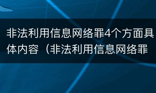 非法利用信息网络罪4个方面具体内容（非法利用信息网络罪4个方面具体内容是什么）