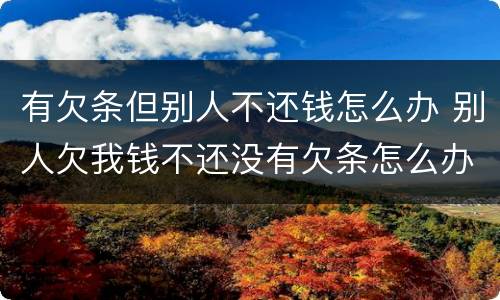 有欠条但别人不还钱怎么办 别人欠我钱不还没有欠条怎么办