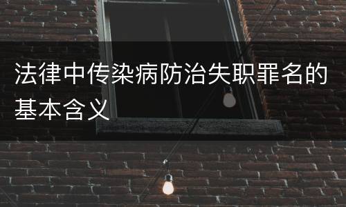 法律中传染病防治失职罪名的基本含义