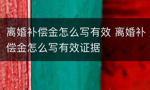 离婚补偿金怎么写有效 离婚补偿金怎么写有效证据