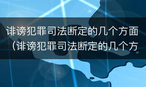 诽谤犯罪司法断定的几个方面（诽谤犯罪司法断定的几个方面是）