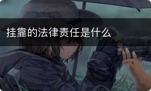 挂靠的法律责任是什么