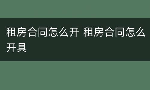 租房合同怎么开 租房合同怎么开具