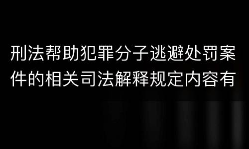 刑法帮助犯罪分子逃避处罚案件的相关司法解释规定内容有哪些
