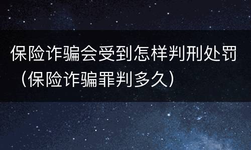 保险诈骗会受到怎样判刑处罚（保险诈骗罪判多久）