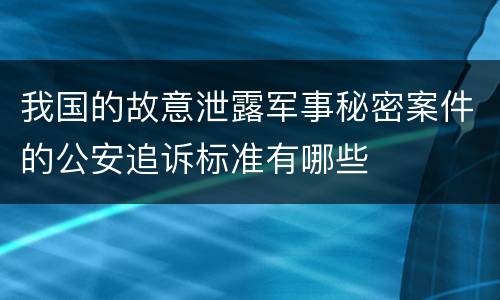 我国的故意泄露军事秘密案件的公安追诉标准有哪些