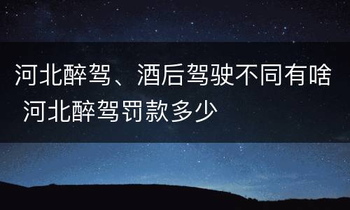 河北醉驾、酒后驾驶不同有啥 河北醉驾罚款多少