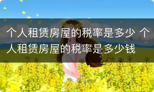 个人租赁房屋的税率是多少 个人租赁房屋的税率是多少钱