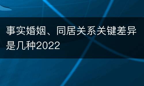 事实婚姻、同居关系关键差异是几种2022