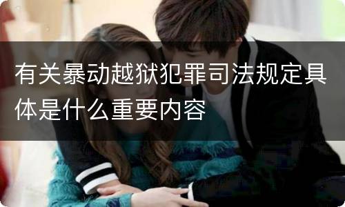 有关暴动越狱犯罪司法规定具体是什么重要内容