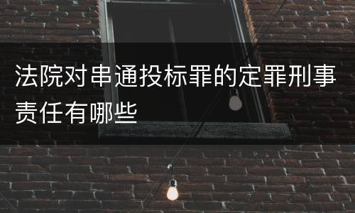 法院对串通投标罪的定罪刑事责任有哪些