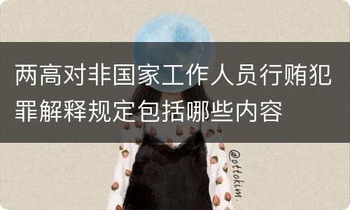 两高对非国家工作人员行贿犯罪解释规定包括哪些内容