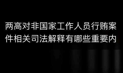 两高对非国家工作人员行贿案件相关司法解释有哪些重要内容