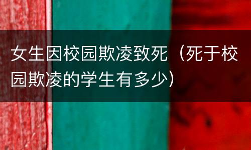 女生因校园欺凌致死（死于校园欺凌的学生有多少）