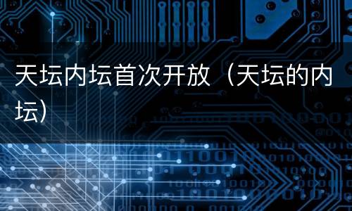 天坛内坛首次开放（天坛的内坛）