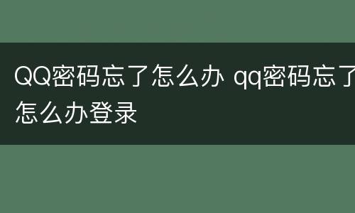 QQ密码忘了怎么办 qq密码忘了怎么办登录