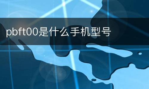 pbft00是什么手机型号