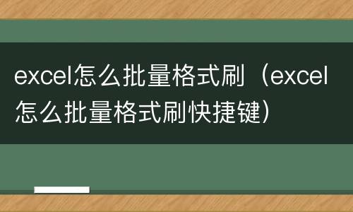 excel怎么批量格式刷（excel怎么批量格式刷快捷键）