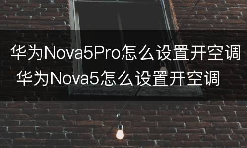 华为Nova5Pro怎么设置开空调 华为Nova5怎么设置开空调