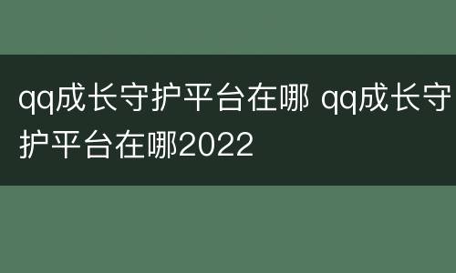 qq成长守护平台在哪 qq成长守护平台在哪2022