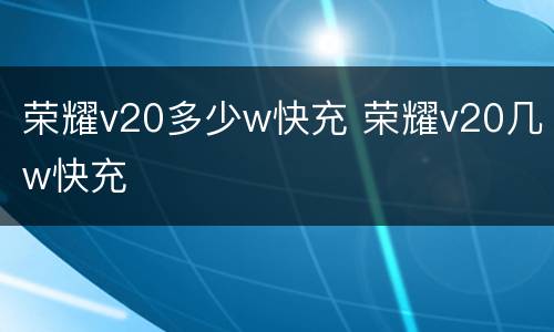 荣耀v20多少w快充 荣耀v20几w快充