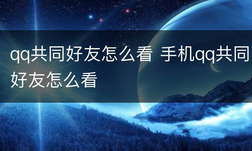 qq共同好友怎么看 手机qq共同好友怎么看