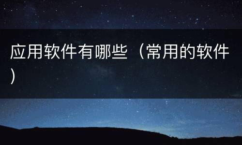 应用软件有哪些（常用的软件）