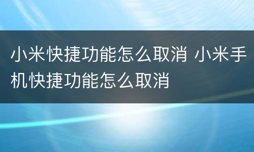 小米快捷功能怎么取消 小米手机快捷功能怎么取消