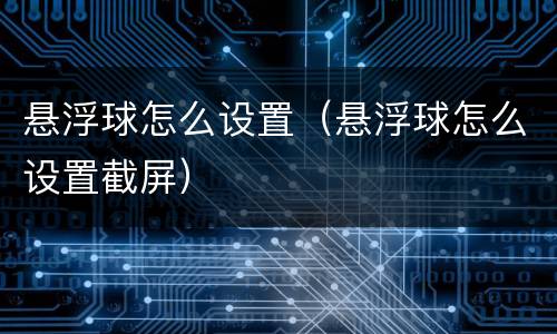 悬浮球怎么设置（悬浮球怎么设置截屏）