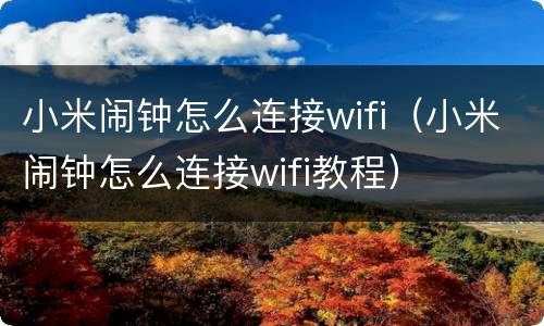 小米闹钟怎么连接wifi（小米闹钟怎么连接wifi教程）