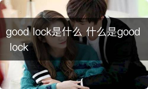 good lock是什么 什么是good lock