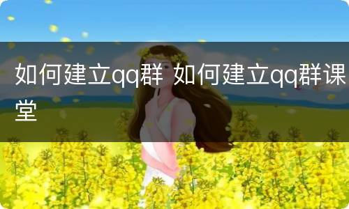 如何建立qq群 如何建立qq群课堂