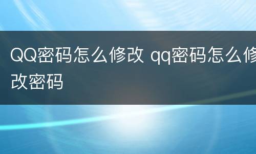 QQ密码怎么修改 qq密码怎么修改密码