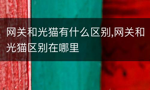 网关和光猫有什么区别,网关和光猫区别在哪里