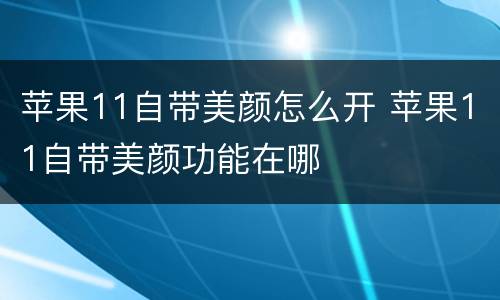 苹果11自带美颜怎么开 苹果11自带美颜功能在哪