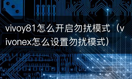 vivoy81怎么开启勿扰模式（vivonex怎么设置勿扰模式）