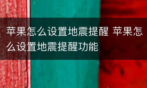 苹果怎么设置地震提醒 苹果怎么设置地震提醒功能