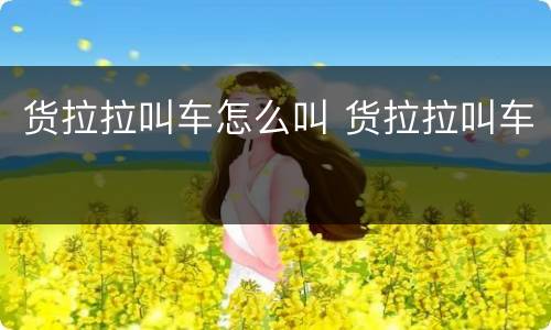 货拉拉叫车怎么叫 货拉拉叫车