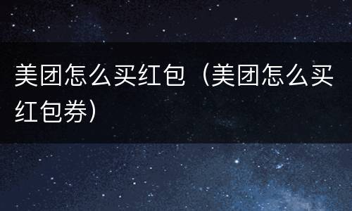 美团怎么买红包（美团怎么买红包券）
