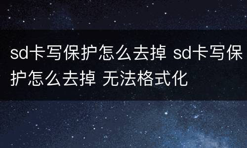 sd卡写保护怎么去掉 sd卡写保护怎么去掉 无法格式化