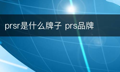 prsr是什么牌子 prs品牌
