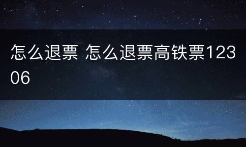 怎么退票 怎么退票高铁票12306